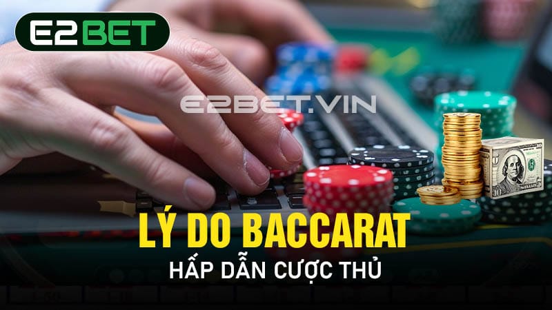 Lý do Baccarat hấp dẫn cược thủ 