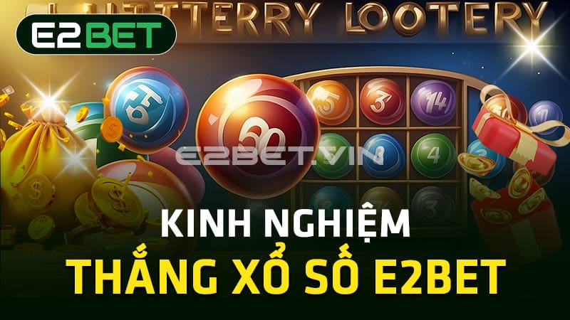 Kinh nghiệm thắng xổ số E2BET