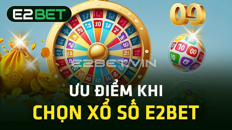 Ưu điểm khi chọn xổ số E2BET